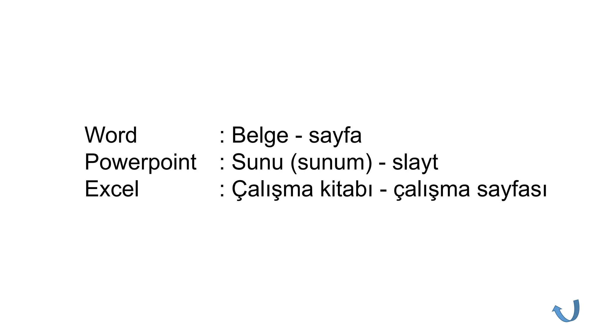 Word : Belge - sayfa
Powerpoint : Sunu (sunum) - slayt
Excel : Çalışma kitabı - çalışma sayfası
 