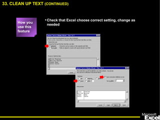 33. CLEAN UP TEXT (CONTINUED)
How you
use this
feature
•Check that Excel choose correct setting, change as
needed
 