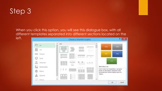 Step 3
When you click this option, you will see this dialogue box, with all
different templates separated into different sections located on the
left.
 