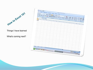 Things I have learned 
What’s coming next? 
