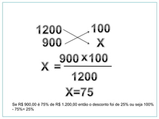 Se R$ 900,00 é 75% de R$ 1.200,00 então o desconto foi de 25% ou seja 100%
- 75%= 25%
 