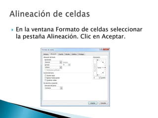    En la ventana Formato de celdas seleccionar
    la pestaña Alineación. Clic en Aceptar.
 