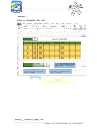 LEONARDO ANTONIO HINCAPIE GARCIA
DOCENTE TECNICO MANTENIMIENTO DE COMPUTADORES
EN LA HOJA 2
Calcular los valores de las celdas vacías
 