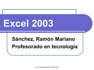 Excel 2003 Sánchez, Ramón Mariano  Profesorado en tecnología  