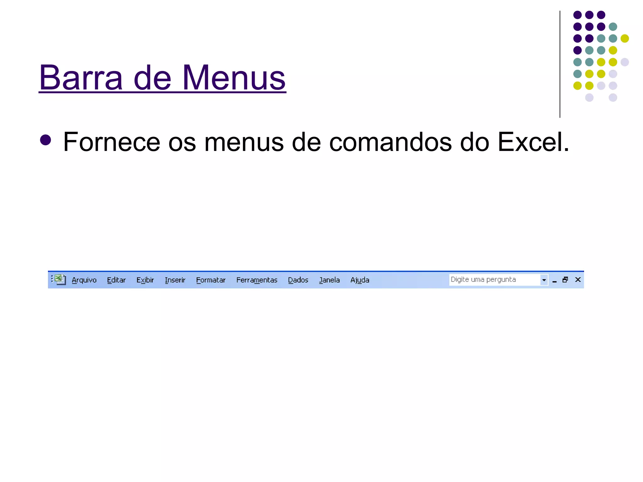Barra de Menus Fornece os menus de comandos do Excel.  