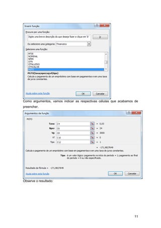Como argumentos, vamos indicar as respectivas células que acabamos de
preencher.




Observe o resultado:




                                                                  11
 