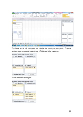 Conforme você vai marcando na direita ele monta na esquerda. Observe
também que o que está preenchido é Rótulo de linha e valores.




Mude conforme a imagem.




                                                                 20
 