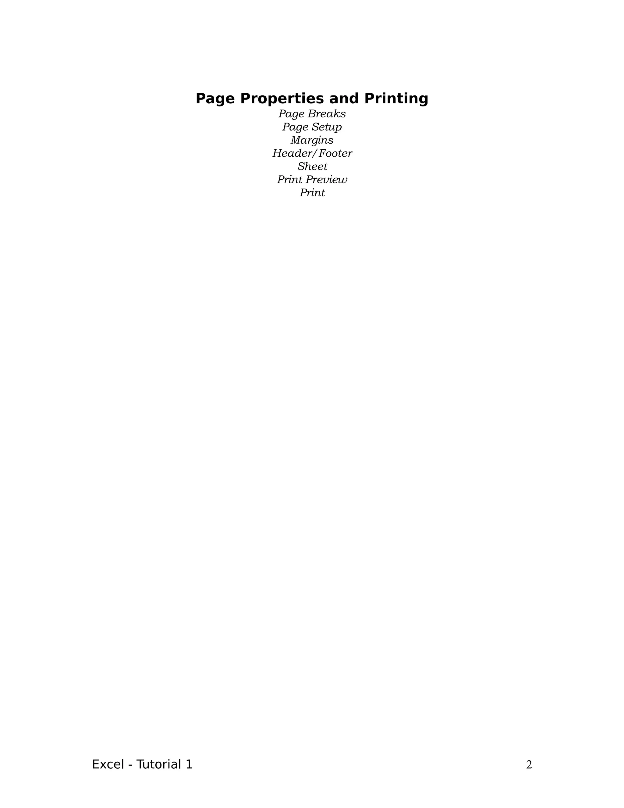 Page Properties and Printing
                               Page Breaks
                                Page Setup
                                  Margins
                              Header/Footer
                                   Sheet
                               Print Preview
                                   Print




Excel - Tutorial 1                                  2
 
