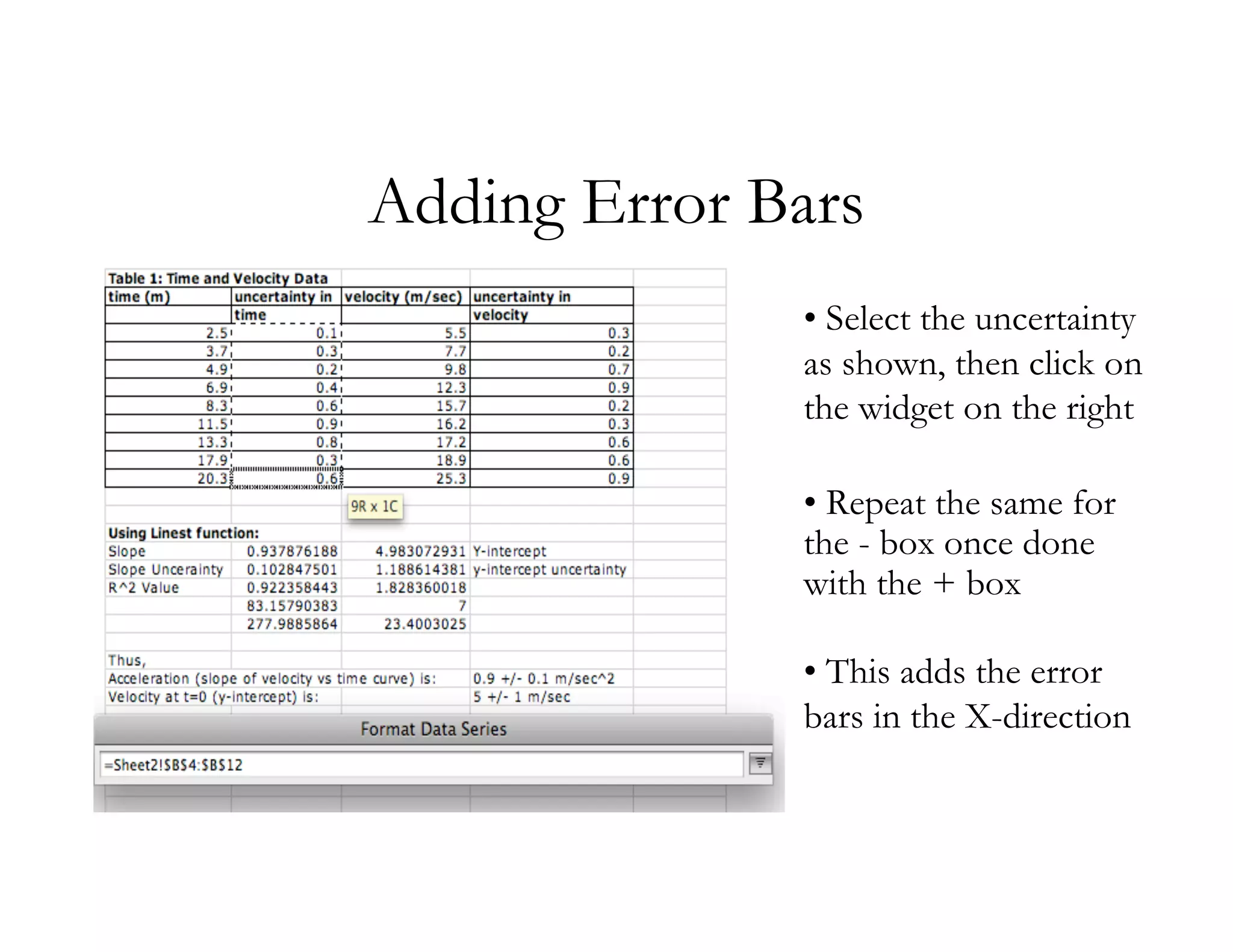 Adding Error Bars
              • Select the uncertainty
              as shown, then click on
              the widget on the right

              • Repeat the same for
              the - box once done
              with the + box

              • This adds the error
              bars in the X-direction
 