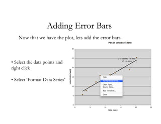 Adding Error Bars
   Now that we have the plot, lets add the error bars.



• Select the data points and
right click

• Select ‘Format Data Series’
 