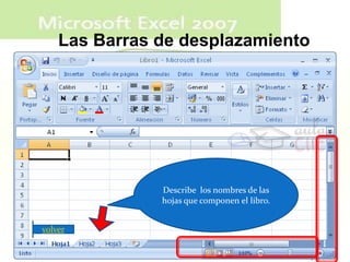 Las Barras de desplazamiento




                           Describe los nombres de las
                           hojas que componen el libro.


            volver

                                                          Presentado por :
4:45 p.m.
                                                          Yovany Arrocha
 