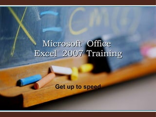 Microsoft ®  Office  Excel ®   2007 Training Get up to speed 