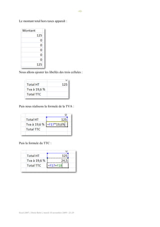-12-
Excel 2007 / Denis Belot / mardi 10 novembre 2009 - 21:29
Le montant total hors taxes apparaît :
Nous allons ajouter les libellés des trois cellules :
Puis nous réalisons la formule de la TVA :
Puis la formule du TTC :
 