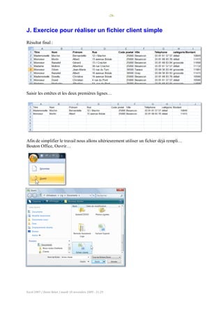 -28-
Excel 2007 / Denis Belot / mardi 10 novembre 2009 - 21:29
J. Exercice pour réaliser un fichier client simple
Résultat final :
Saisir les entêtes et les deux premières lignes…
Afin de simplifier le travail nous allons ultérieurement utiliser un fichier déjà rempli…
Bouton Office, Ouvrir…
 