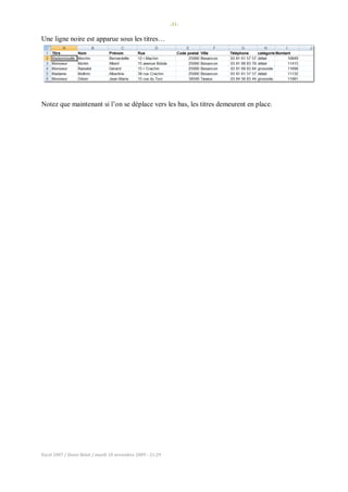 -31-
Excel 2007 / Denis Belot / mardi 10 novembre 2009 - 21:29
Une ligne noire est apparue sous les titres…
Notez que maintenant si l’on se déplace vers les bas, les titres demeurent en place.
 