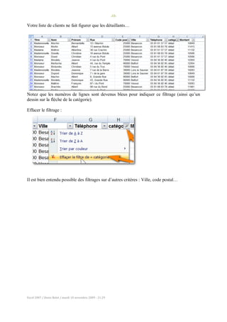 -33-
Excel 2007 / Denis Belot / mardi 10 novembre 2009 - 21:29
Votre liste de clients ne fait figurer que les détaillants…
Notez que les numéros de lignes sont devenus bleus pour indiquer ce filtrage (ainsi qu’un
dessin sur la flèche de la catégorie).
Effacer le filtrage :
Il est bien entendu possible des filtrages sur d’autres critères : Ville, code postal…
 