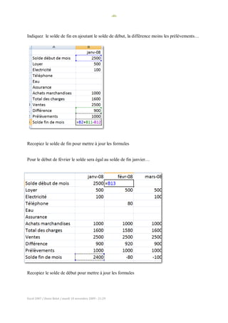 -40-
Excel 2007 / Denis Belot / mardi 10 novembre 2009 - 21:29
Indiquez le solde de fin en ajoutant le solde de début, la différence moins les prélèvements…
Recopiez le solde de fin pour mettre à jour les formules
Pour le début de février le solde sera égal au solde de fin janvier…
Recopiez le solde de début pour mettre à jour les formules
 