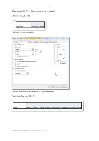 -51-
Excel 2007 / Denis Belot / mardi 10 novembre 2009 - 21:29
Sélectionnez O1, O2 et faites comme le cas précédent.
Choisissez B2, C2, D2
Clic droit Format de cellule
Centrez seulement Verticalement et Horizontalement
Faites de même pour F2 à N2
 