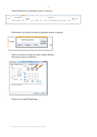 -52-
Excel 2007 / Denis Belot / mardi 10 novembre 2009 - 21:29
Votre feuille devrait se présenter comme ci-dessous :
Sélectionnez les cellules du mode de paiement comme ci-dessous
Faites un clic droit, Format de cellule, Onglet Bordure…
Choisissez Contour et Intérieur…
Cliquez sur l’onglet Remplissage…
 