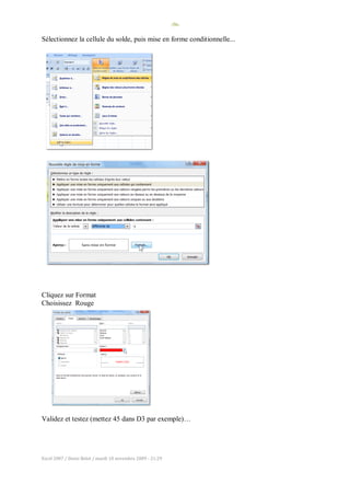 -56-
Excel 2007 / Denis Belot / mardi 10 novembre 2009 - 21:29
Sélectionnez la cellule du solde, puis mise en forme conditionnelle...
Cliquez sur Format
Choisissez Rouge
Validez et testez (mettez 45 dans D3 par exemple)…
 
