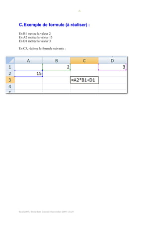 -7-
Excel 2007 / Denis Belot / mardi 10 novembre 2009 - 21:29
C.Exemple de formule (à réaliser) :
En B1 mettez la valeur 2
En A2 mettez la valeur 15
En D1 mettez la valeur 3
En C3, réalisez la formule suivante :
 