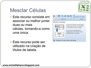 Uso do PincelEste recurso tem como função realizar a cópia da formatação da célula ou objeto selecionado.Para utilizar você deve:Selecione a célula que contém o formato que você deseja copiar;Clique no ícone Pincel; Em seguida clique no objeto para o qual você deseja copiar os atributos.2º)1º)3º)www.michelfabiano.blogspot.com