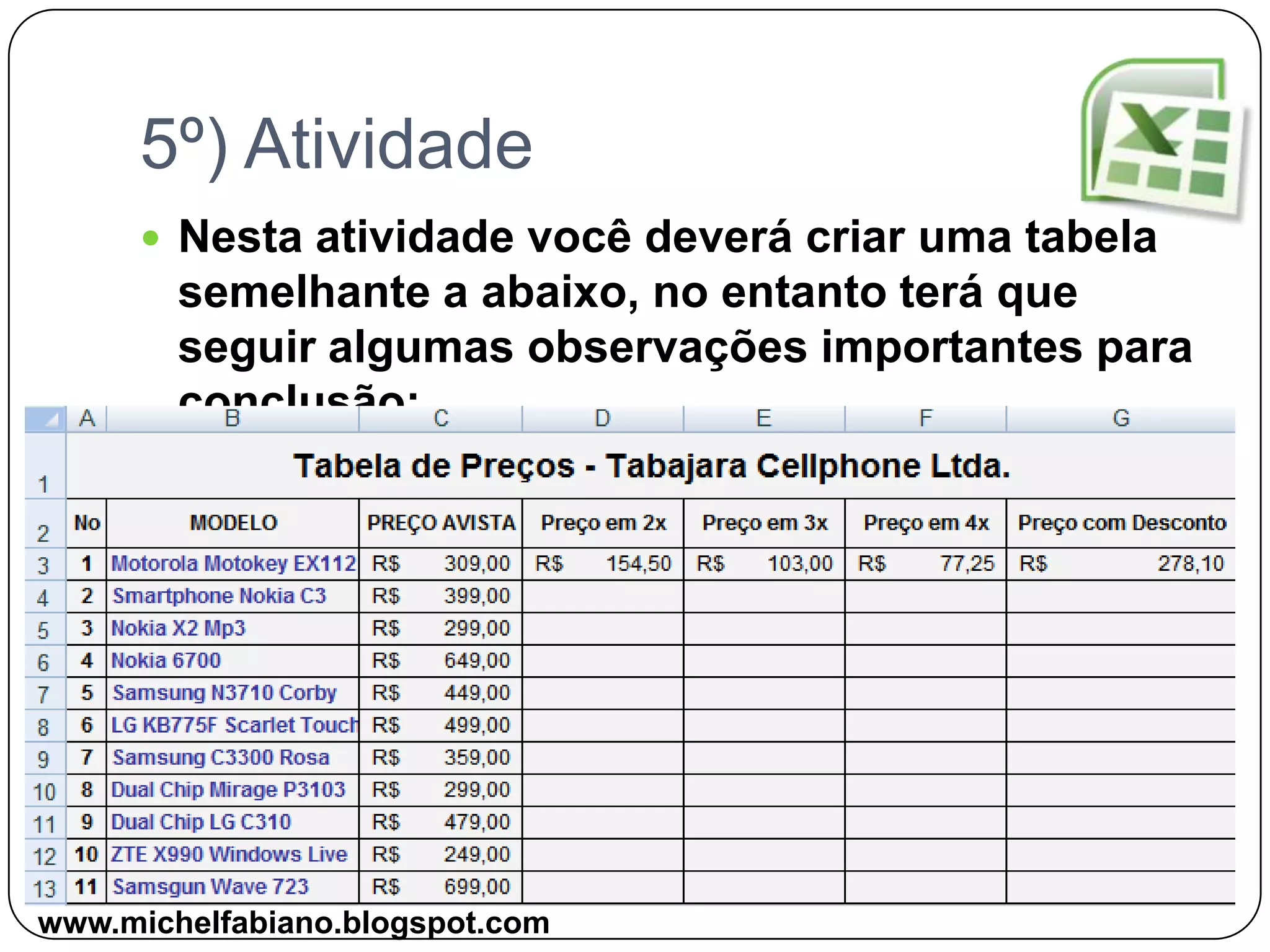 Formate a tabela ao seu gosto.www.michelfabiano.blogspot.com