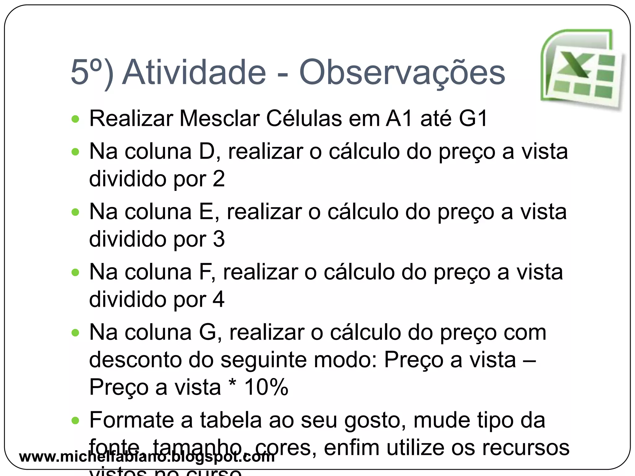 4º) AtividadeNesta atividade você deverá criar uma tabela semelhante a abaixo, no entanto terá que seguir algumas observações importantes para conclusão:www.michelfabiano.blogspot.com