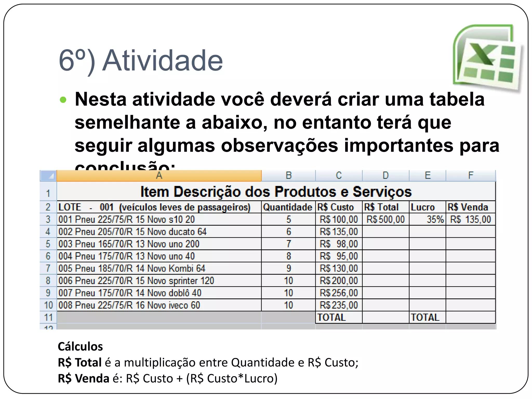 4º) Atividade - ObservaçõesDigitar valores para Entrada e Saída dos respectivos meses.Calcular o Total entre Entrada e Saída, para isso utilize a subtraçãoFormate ao seu gosto, como sugestão utilize o recurso de bordas e altere a cor e o estilo da linha.www.michelfabiano.blogspot.com