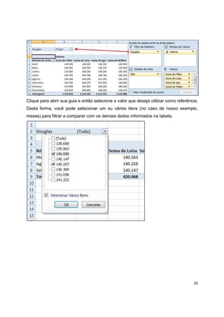 26
Clique para abrir sua guia e então selecione o valor que deseja utilizar como referência.
Desta forma, você pode selecionar um ou vários itens (no caso de nosso exemplo,
meses) para filtrar e comparar com os demais dados informados na tabela.
 