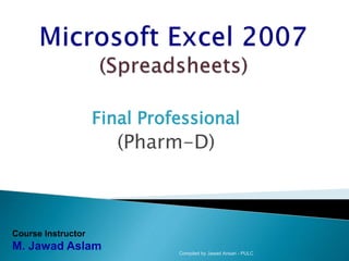 Final Professional
(Pharm-D)
Compiled by Jawad Ansari - PULC
Course Instructor
M. Jawad Aslam
 