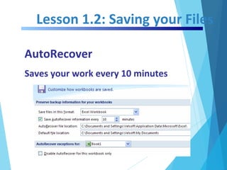 Lesson 1.2: Saving your Files
AutoRecover
Saves your work every 10 minutes
 