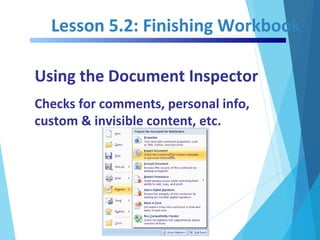 Lesson 5.2: Finishing Workbook
Using the Document Inspector
Checks for comments, personal info,
custom & invisible content, etc.
 