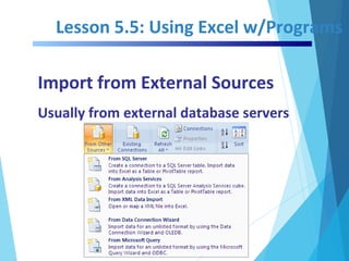 Lesson 5.5: Using Excel w/Programs
Import from External Sources
Usually from external database servers
 