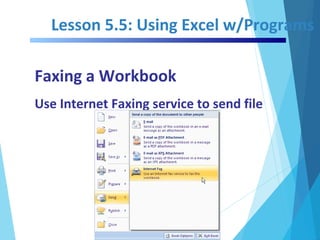 Lesson 5.5: Using Excel w/Programs
Faxing a Workbook
Use Internet Faxing service to send file
 