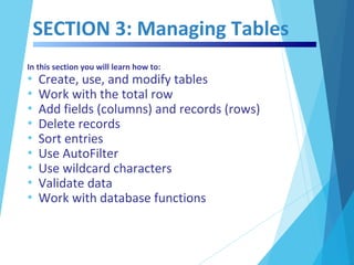 SECTION 3: Managing Tables
In this section you will learn how to:
• Create, use, and modify tables
• Work with the total r...