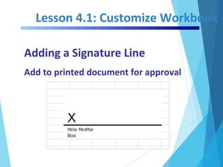 Lesson 4.1: Customize Workbook
Adding a Signature Line
Add to printed document for approval
 