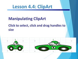 Lesson 4.4: ClipArt
Manipulating ClipArt
Click to select, click and drag handles to
size
 
