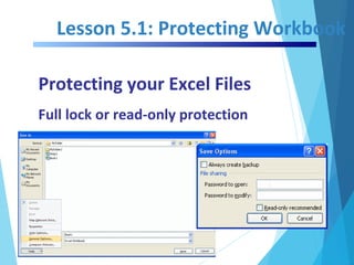 Lesson 5.1: Protecting Workbook
Protecting your Excel Files
Full lock or read-only protection
 
