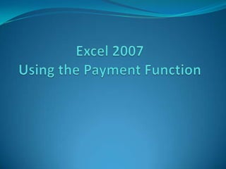Excel 2007Using the Payment Function 