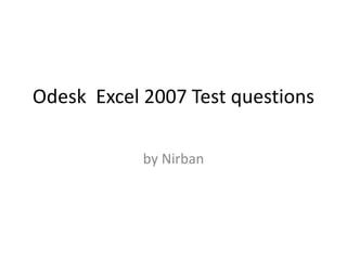 Odesk Excel 2007 Test questions
by Nirban
 
