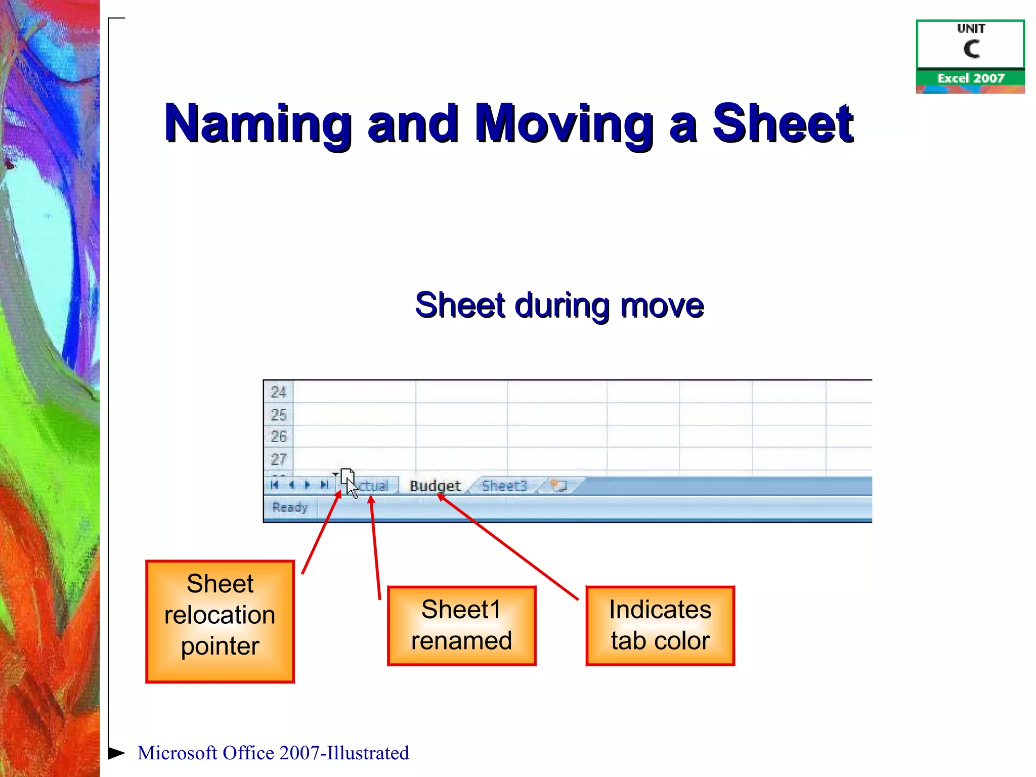 Naming and Moving a Sheet Microsoft Office 2007-Illustrated Sheet during move Sheet relocation pointer Sheet1 renamed Indicates tab color 