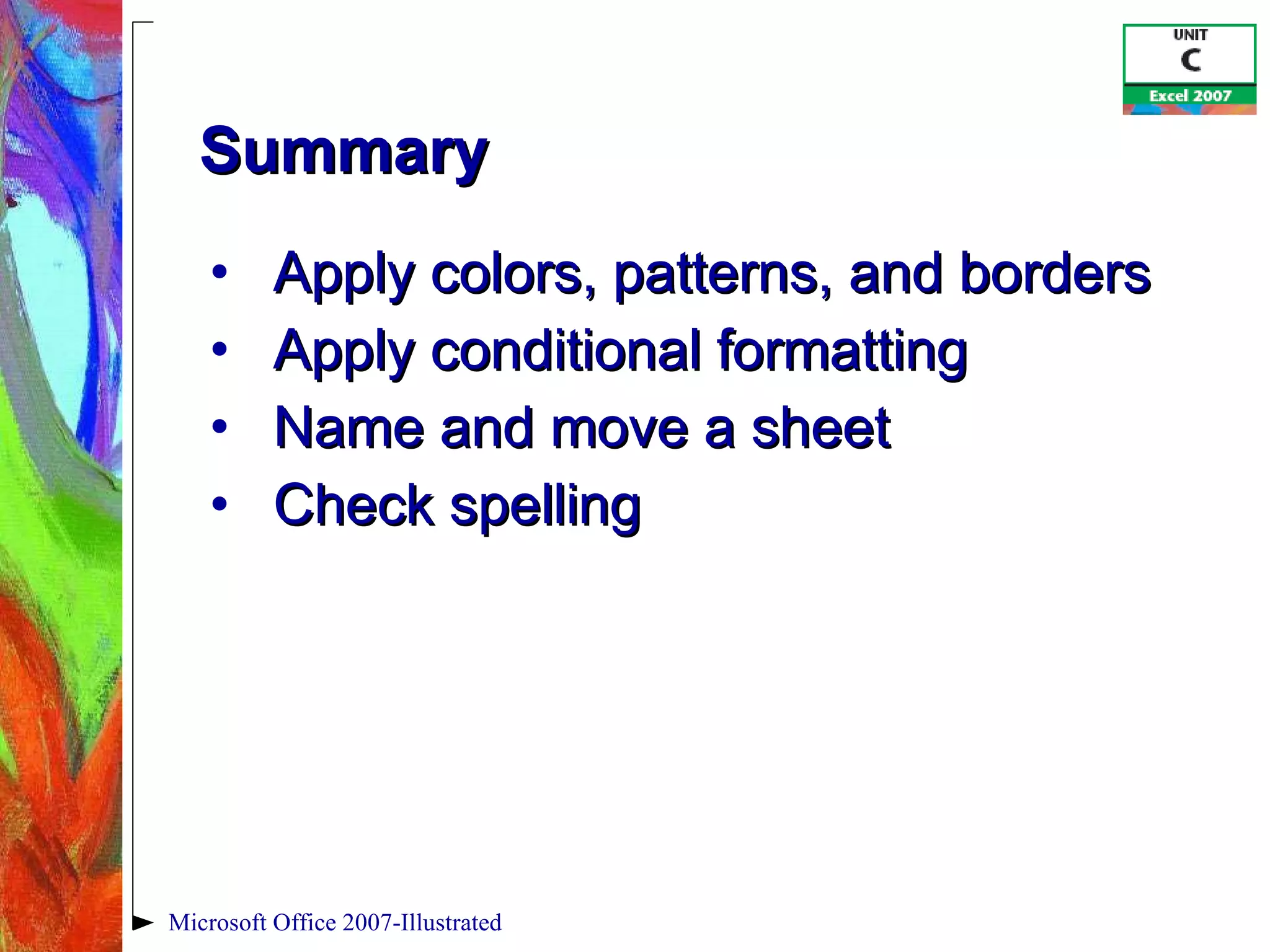 Summary Apply colors, patterns, and borders Apply conditional formatting Name and move a sheet Check spelling Microsoft Office 2007-Illustrated 