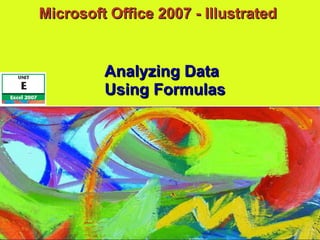 Microsoft Office 2007 - Illustrated  Using Formulas Analyzing Data 