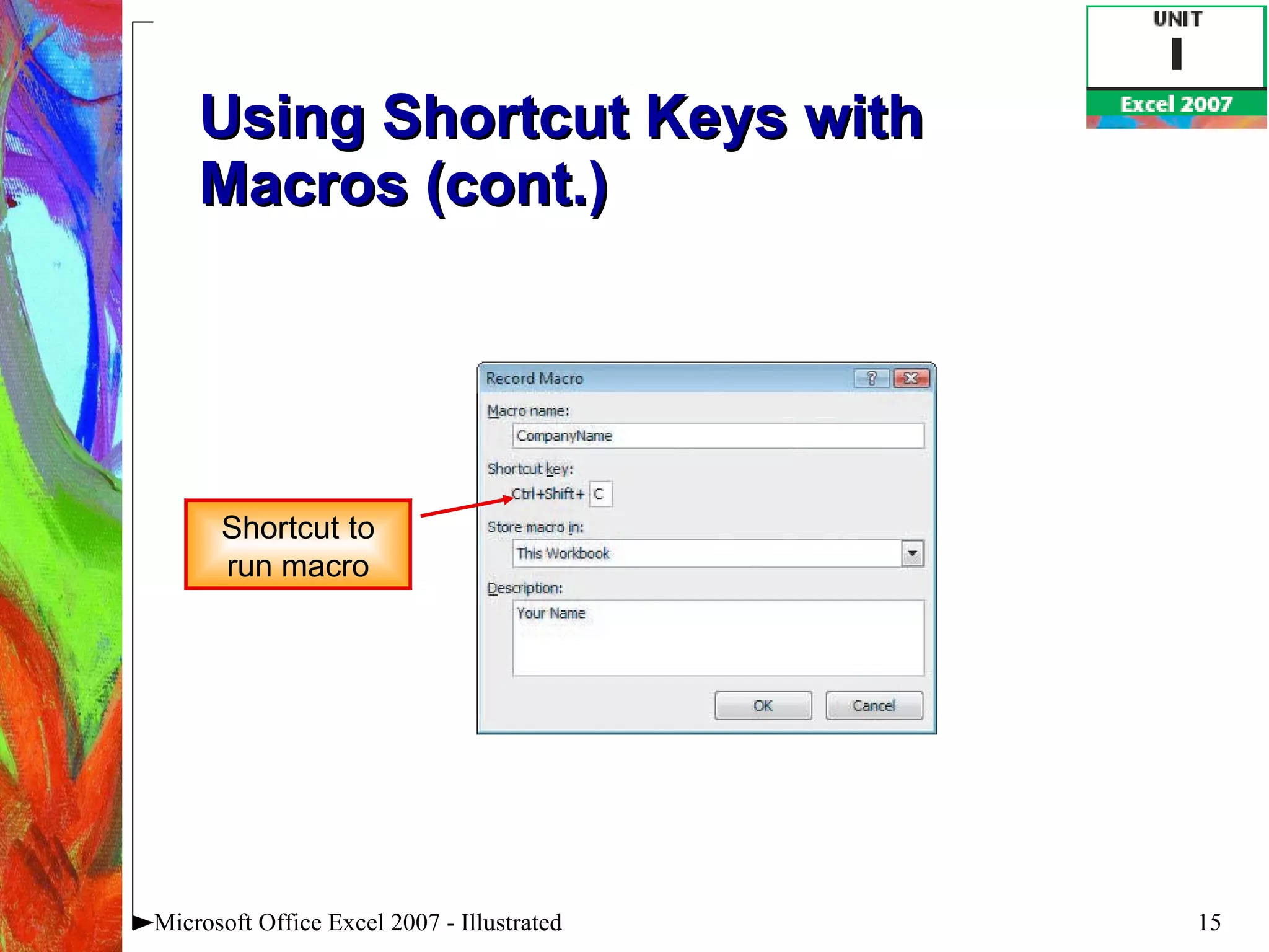 Using Shortcut Keys with Macros (cont.) Microsoft Office Excel 2007 - Illustrated Shortcut to run macro 
