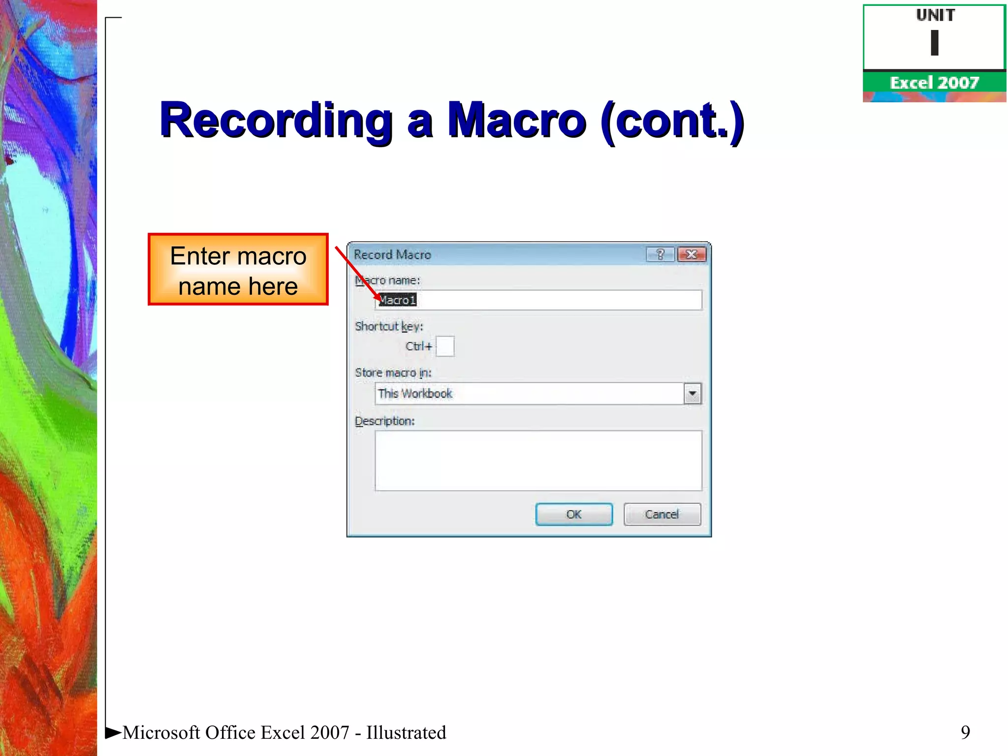 Recording a Macro (cont.) Microsoft Office Excel 2007 - Illustrated Enter macro name here 