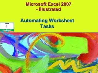 Microsoft Excel 2007  - Illustrated   Automating Worksheet Tasks 