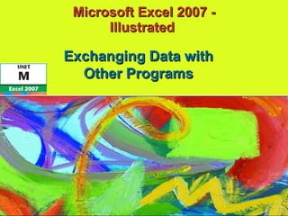 Microsoft Excel 2007 - Illustrated  Exchanging Data with Other Programs 