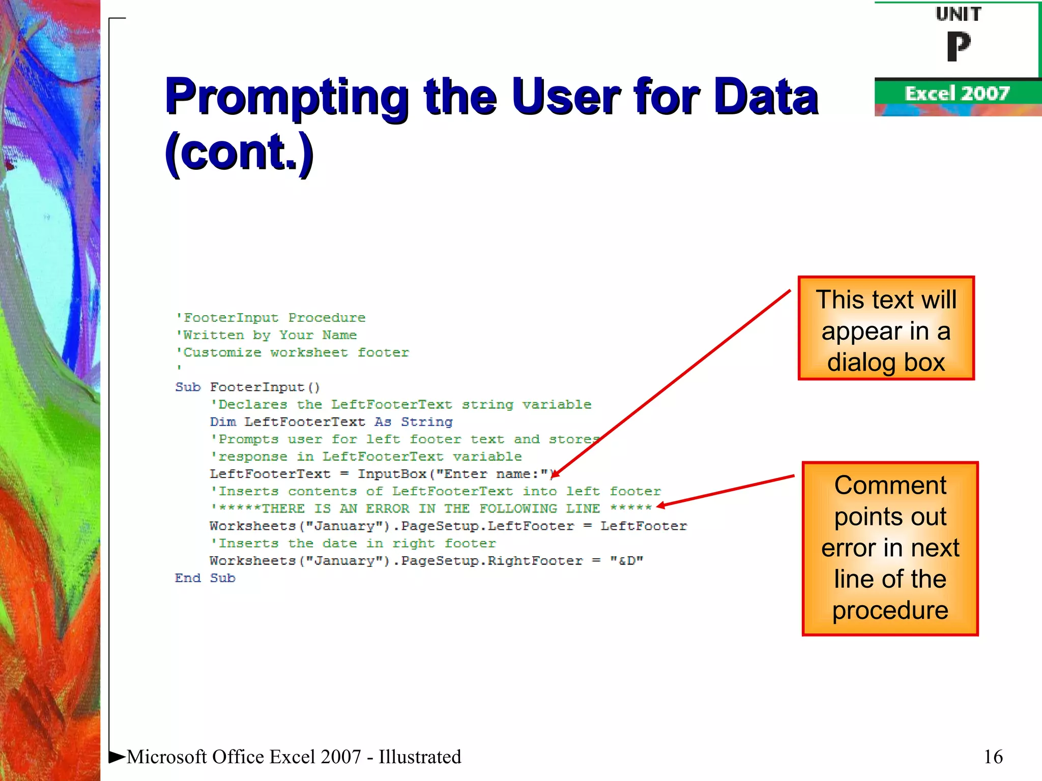 Prompting the User for Data (cont.) Microsoft Office Excel 2007 - Illustrated This text will appear in a dialog box Comment points out error in next line of the procedure 