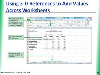 Using 3-D References to Add Values   XP
      Across Worksheets




New Perspectives on Microsoft Excel 2010        12
 